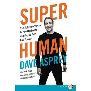 Super Human: The Bulletproof Plan to Age Backwards and Maybe Even Live Forever -